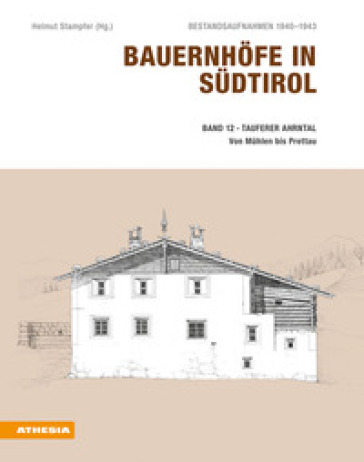 Bauernhöfe in Südtirol. Bestandsaufnahmen 1940-1943. Vol. 12: Tauferer Ahrntal. Mit Mühlwald, Lappach und Rein