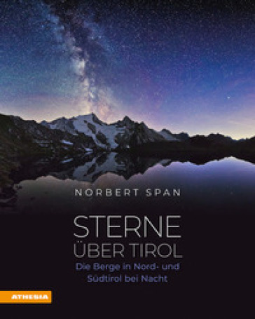 Sterne über Tirol. Die Berge in Nord- und Südtirol bei Nacht