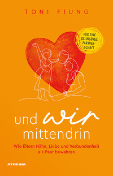 Und wir mittendrin. Wie Eltern Nähe, Liebe und Verbundenheit als Paar bewahren
