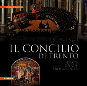 Il Concilio di Trento (1545-1563). I fatti, i luoghi, i protagonisti