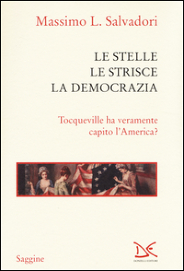 Le stelle, le strisce, la democrazia. Tocqueville ha veramente capito l'America?