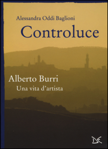Controluce. Alberto Burri. Una vita d'artista. Ediz. illustrata