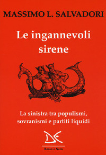 Le Ingannevoli Sirene. La Sinistra Tra Populismi, Sovranismi E Partiti Liquidi