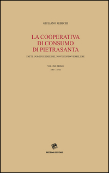La Cooperativa di consumo di Pietrasanta. Fatti, uomini e idee del Novecento versiliese. Vol. 1: 1907-1944