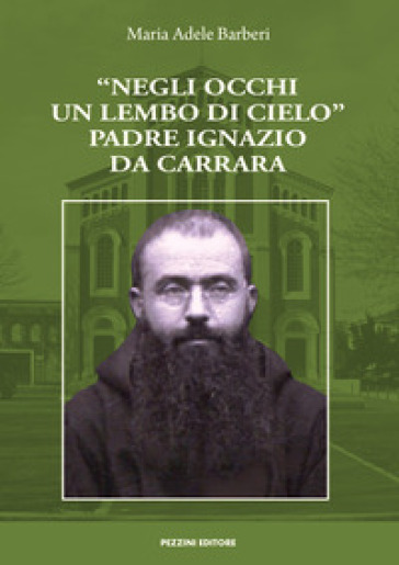 «Negli occhi un lembo di cielo». Padre Ignazio da Carrara