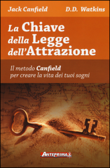 La chiave della legge dell'attrazione. Il metodo Canfield per creare la vita dei tuoi sogni