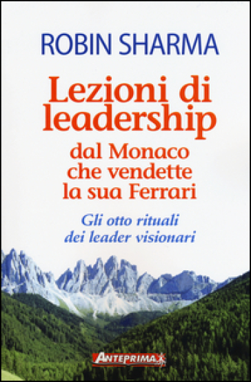 Lezioni di leadership dal monaco che vendette la sua Ferrari. Gli otto rituali dei leader visionari-0