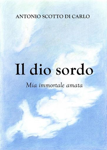 Il dio sordo - Mia immortale amata