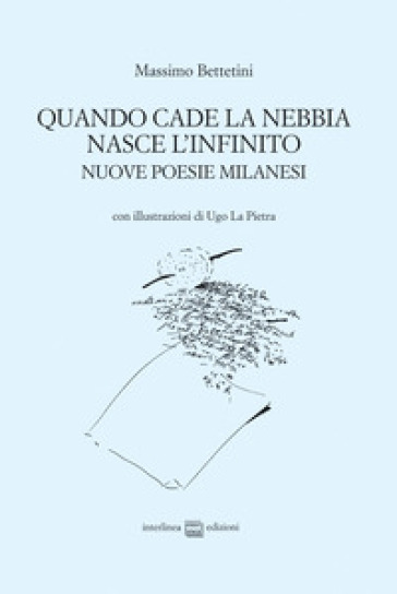 Quando cade la nebbia nasce l'infinito. Nuove poesie milanesi
