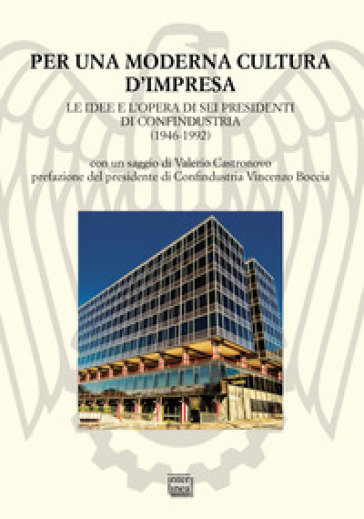 Per Una Moderna Cultura D'impresa. Le Idee E L'opera Di Sei Presidenti Di Confindustria (1946-1992)