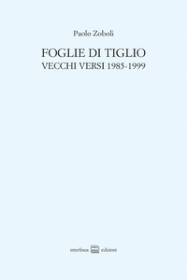 Foglie di tiglio. Vecchi versi 1985-1999
