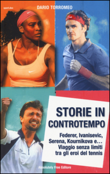 Storie in controtempo. Federer, Ivanisevic, Serena, Kournikova e... Viaggio senza limiti tra gli eroi del tennis-0