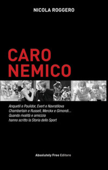 Caro nemico. Anquetil e Poulidor, Evert e Navratilova, Chamberlain e Russell, Merckx e Gimondi... Quando rivalità e amicizia hanno scritto la storia d