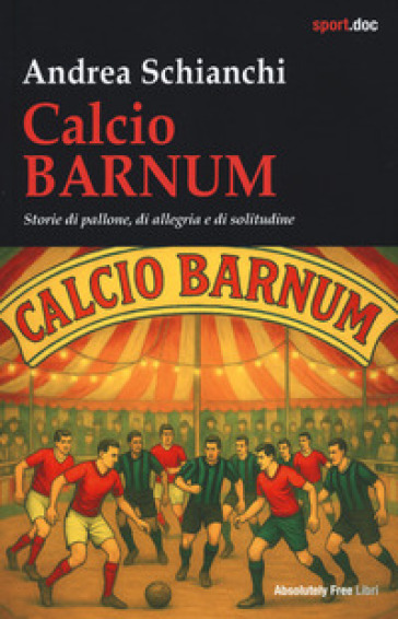 Calcio Barnum. Storie di pallone, di allegria e di solitudine