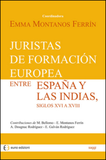 Juristas de formación europea entre España y las Indias, siglos XVI a XVIII