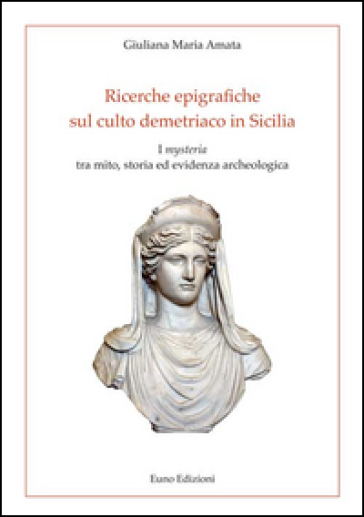 Ricerche epigrafiche sul culto demetriaco in Sicilia. I «mysteria» tra mito, storia ed evidenza archeologica