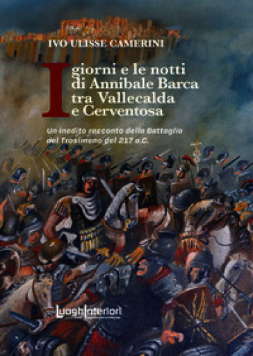I giorni e le notti di Annibale Barca tra Vallecalda e Cerventosa. Un inedito racconto della Battaglia del Trasimeno del 217 a.C.