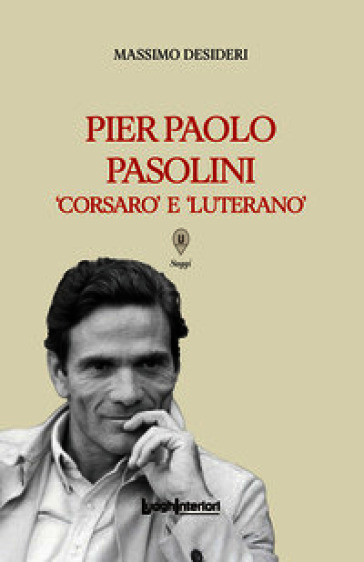 Pier Paolo Pasolini. Corsaro e luterano