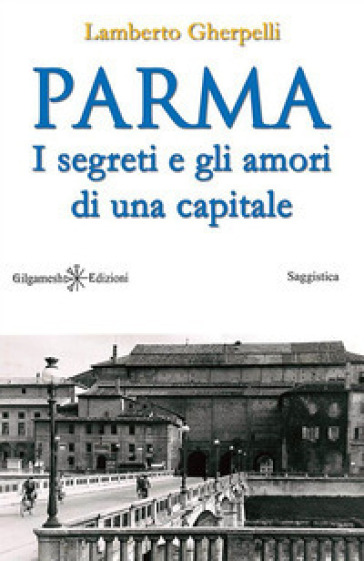 Parma. I segreti e gli amori di una capitale. Con Libro in brossura