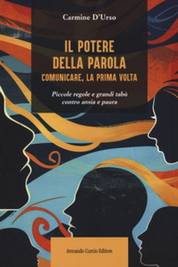 Il potere della parola. Comunicare, la prima volta. Piccole regole e grandi tabù contro ansia e paura