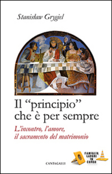 Il «principio» che è per sempre. L'incontro, l'amore, il sacramento del matrimonio