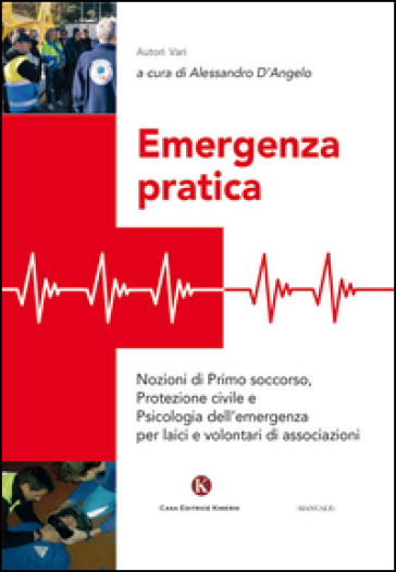 Emergenza pratica. Nozioni di primo soccorso, protezione civile e psicologia dell'emergenza per laici e volontari di associazioni