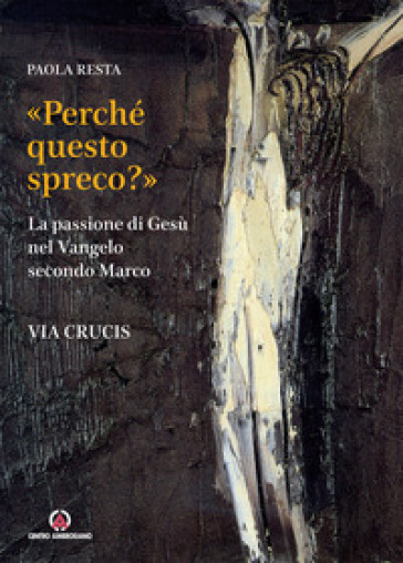 «Perché questo spreco?» (Mc 14,4). La passione di Gesù secondo il Vangelo di Marco-0