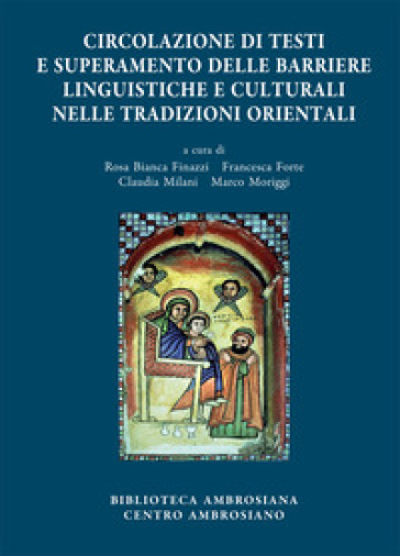 Accademia Ambrosiana. Orientalia Ambrosiana. Vol. 7: Circolazione di testi e superamento delle barriere linguistiche e culturali nelle tradizioni orientali