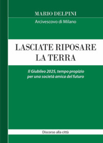 Lasciate riposare la terra. Il Giubileo 2025, tempo propizio per una società amica del futuro. Discorso alla città