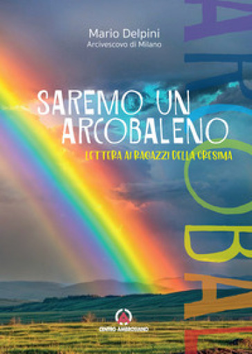 Saremo un arcobaleno. Lettera ai ragazzi della cresima