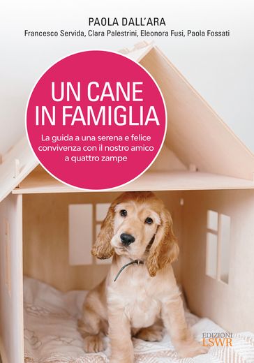 Un cane in famiglia - La guida a una serena e felice convivenza con il nostro amico a quattro zampe