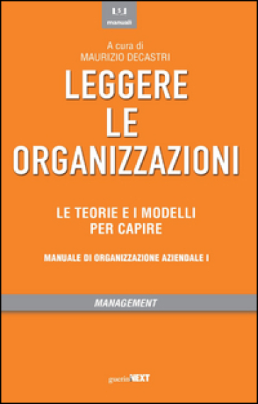 Leggere Le Organizzazioni. Le Teorie E I Modelli Per Capire. Manuale Di Organizzazione Aziendale