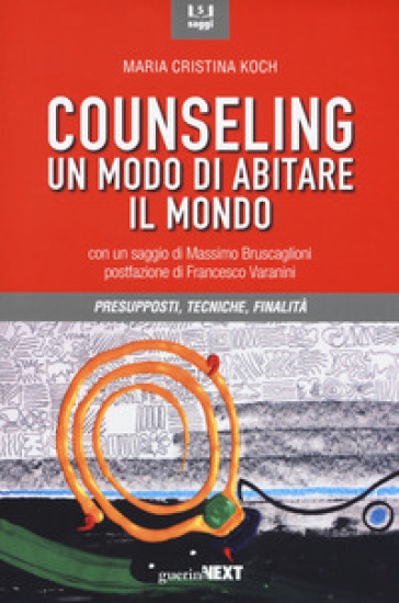Counseling. Un Modo Di Abitare Il Mondo. Presupposti, Tecniche, Finalità