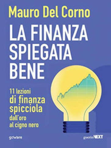 La finanza spiegata bene. 11 lezioni di finanza spicciola dall'oro al cigno nero-0