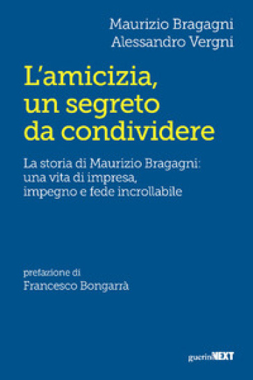 L'amicizia, un segreto da condividere. La storia di Maurizio Bragagni: una vita di impresa, impegno e fede incrollabile