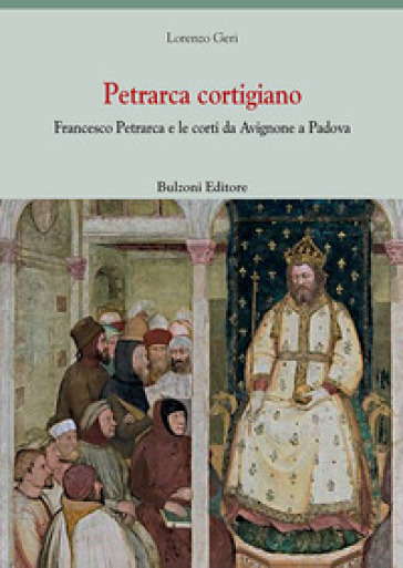 Petrarca Cortigiano. Francesco Petrarca E Le Corti Da Avignone A Padova