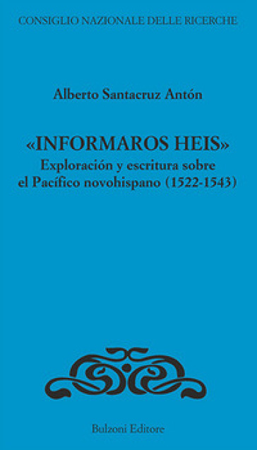 «Informaros Heis». Exploracion y escritura sobre el Pacifico novohispanico (1522-1543)