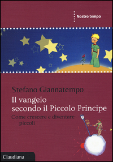 Il Vangelo Secondo Il Piccolo Principe. Come Crescere E Diventare Piccoli