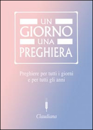 Un Giorno Una Preghiera. Preghiere Per Tutti I Giorni E Per Tutti Gli Anni