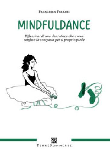Mindfuldance. Riflessioni di una danzatrice che aveva confuso la scarpetta per il proprio piede