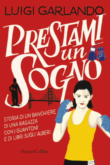 Prestami Un Sogno. Storia Di Un Banchiere, Di Una Ragazza Con I Guantoni E Di Libri Sugli Alberi