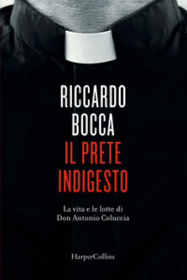 Il prete indigesto. La vita e le lotte di don Antonio Coluccia