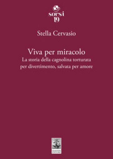 Viva per miracolo. La storia della cagnolina torturata per divertimento, salvata per amore