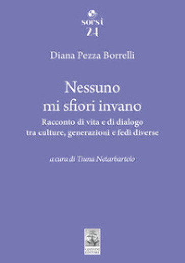 Nessuno mi sfiori invano. Racconto di vita e di dialogo tra culture, generazioni e fedi diverse