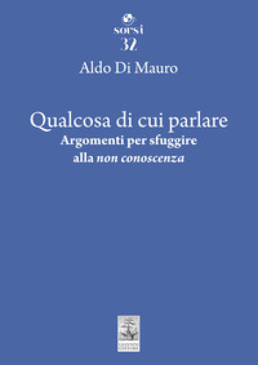 Qualcosa di cui parlare. Argomenti per sfuggire alla «non conoscenza»