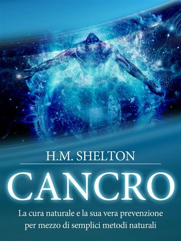 Cancro: La cura naturale e la sua vera prevenzione per mezzo di semplici metodi naturali