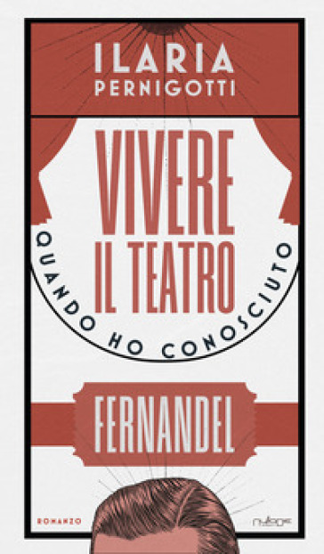 Vivere il teatro. Quando ho conosciuto Fernandel