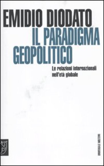 Il Paradigma Geopolitico. Le Relazioni Internazionali Nell'età Globale