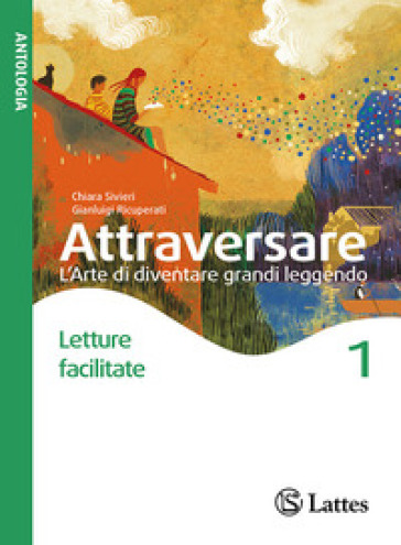 Attraversare. L'arte di diventare grandi leggendo. Letture facilitate. Per la Scuola media. Con e-book. Con espansione online. Vol. 1