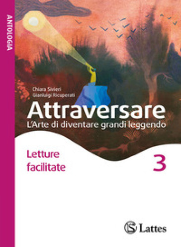 Attraversare. L'arte di diventare grandi leggendo. Letture facilitate. Per la Scuola media. Con e-book. Con espansione online. Vol. 3